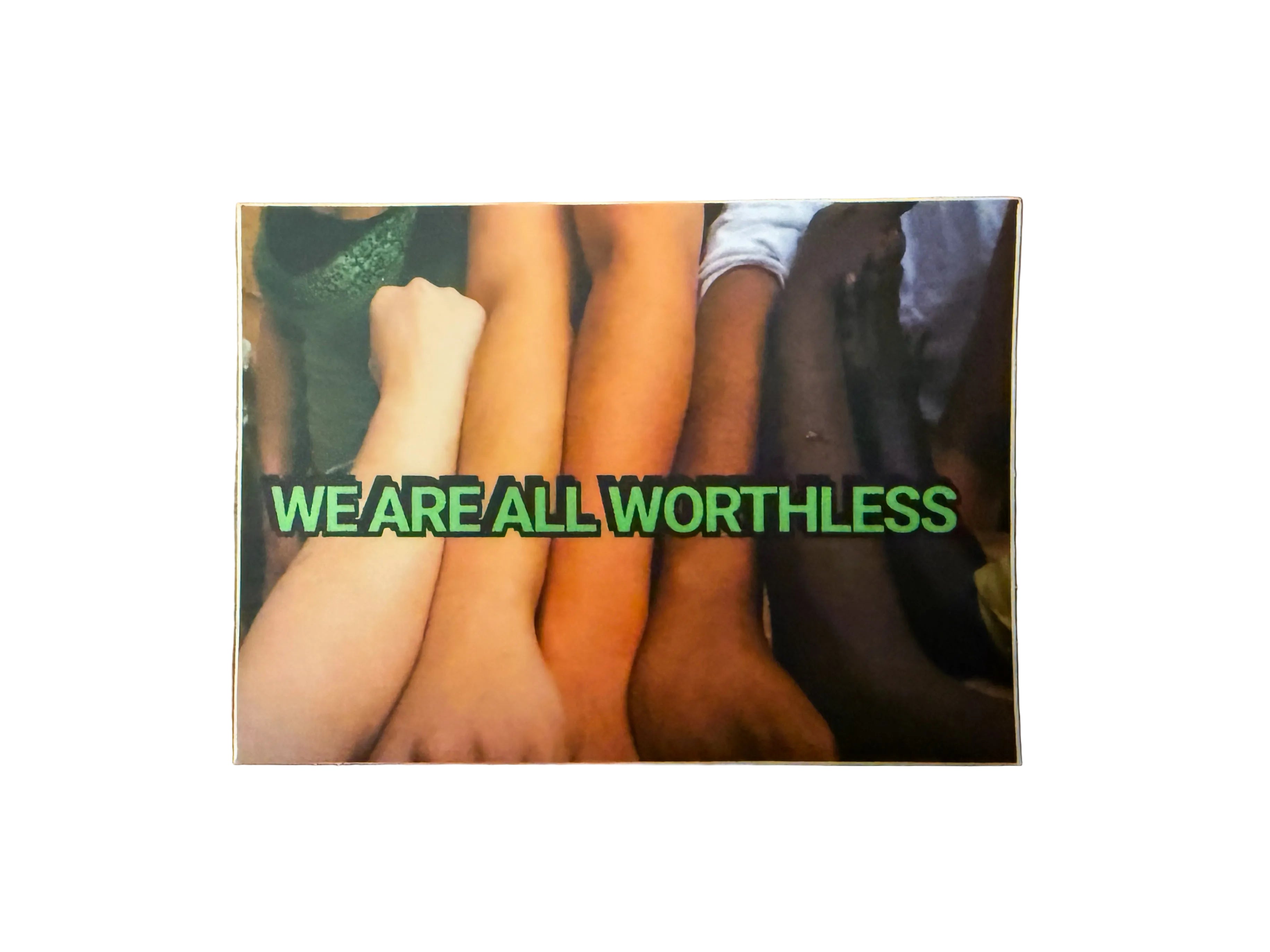 We’re all worthless