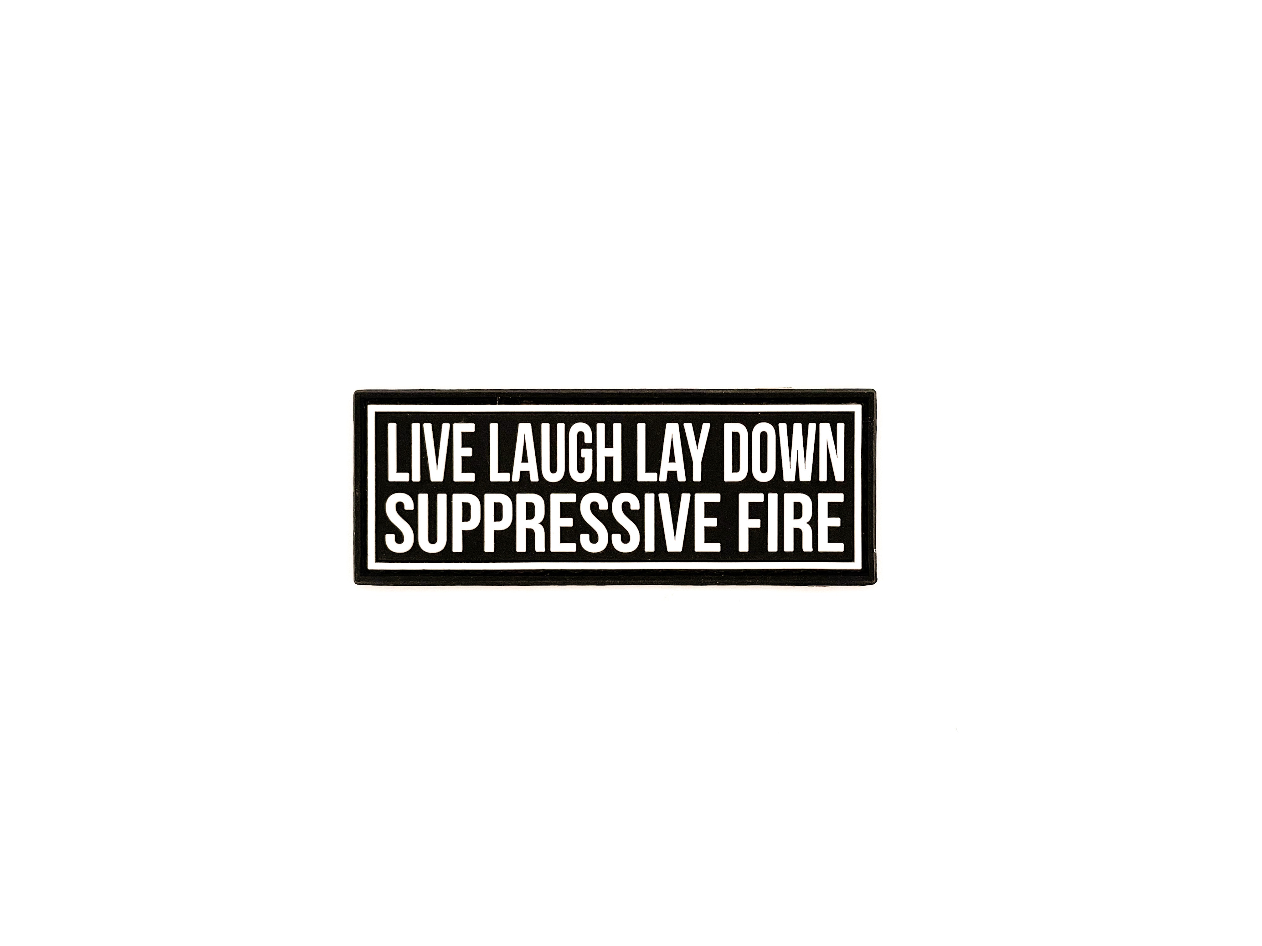 Live Laugh Lay Down Suppressive Fire