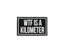 WTF Is A Kilometer