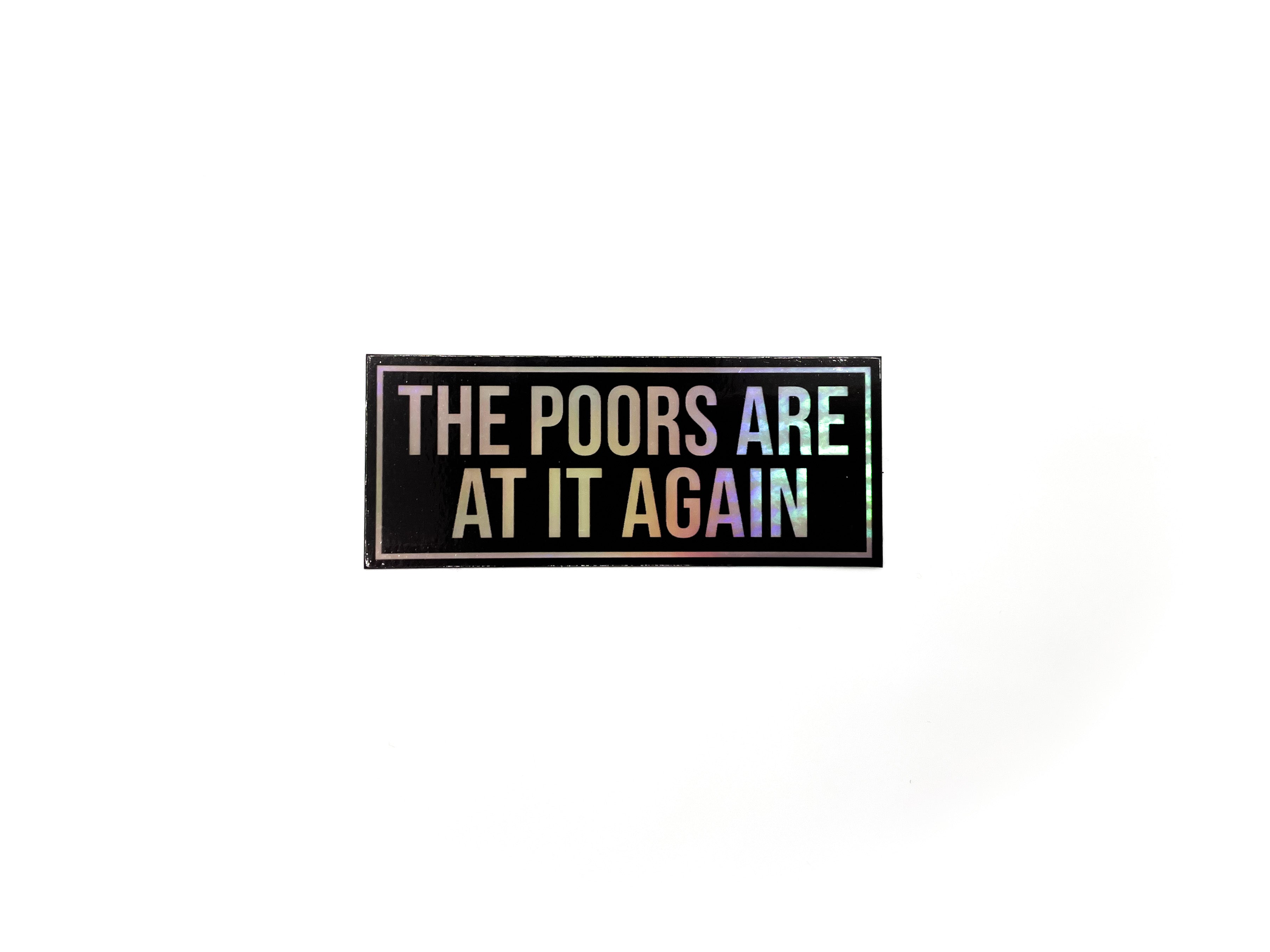 The Poors Are At It Again Sticker